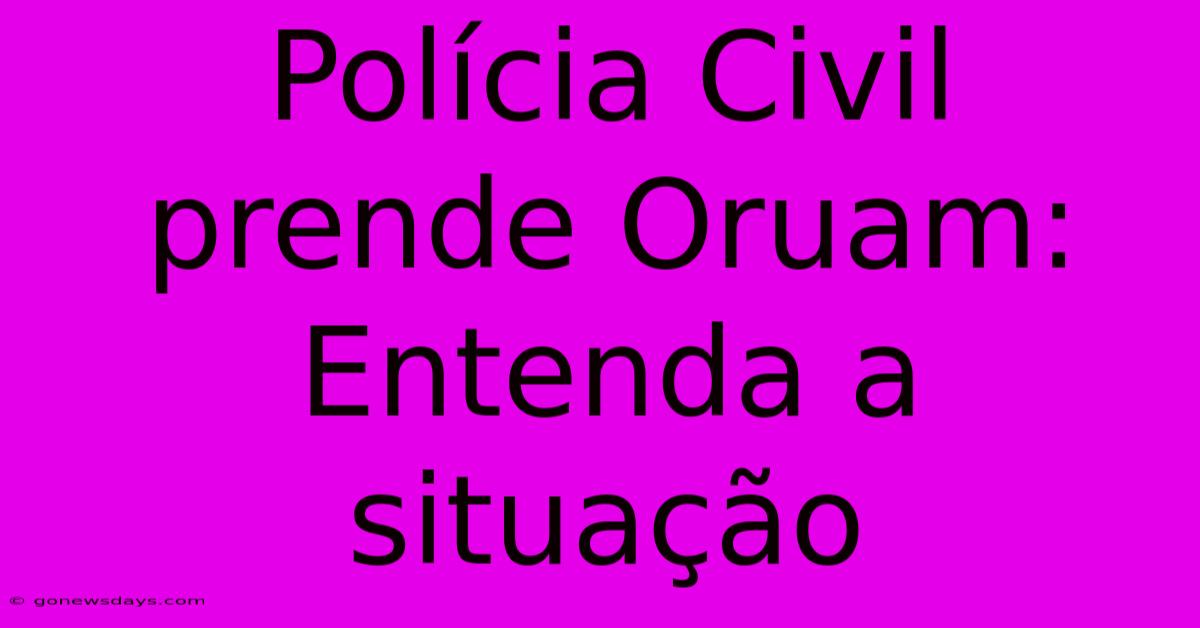 Polícia Civil Prende Oruam: Entenda A Situação Polícia Civil Prende Oruam: Entenda A Situação
